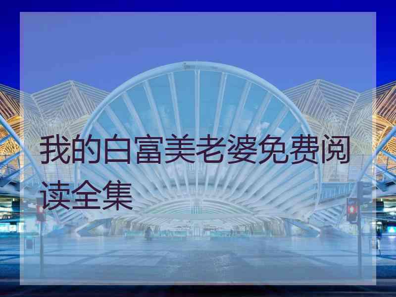 我的白富美老婆免费阅读全集