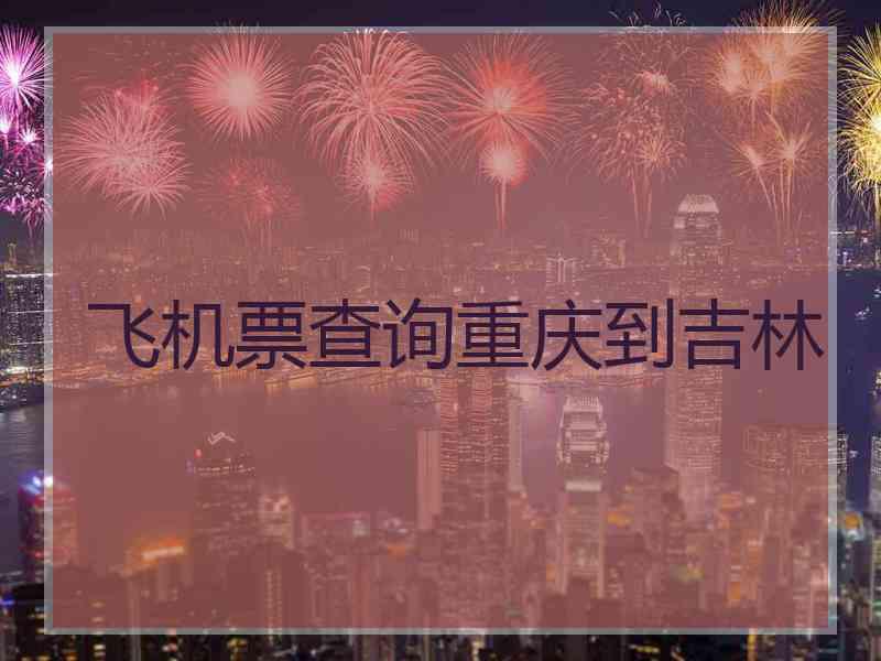 飞机票查询重庆到吉林