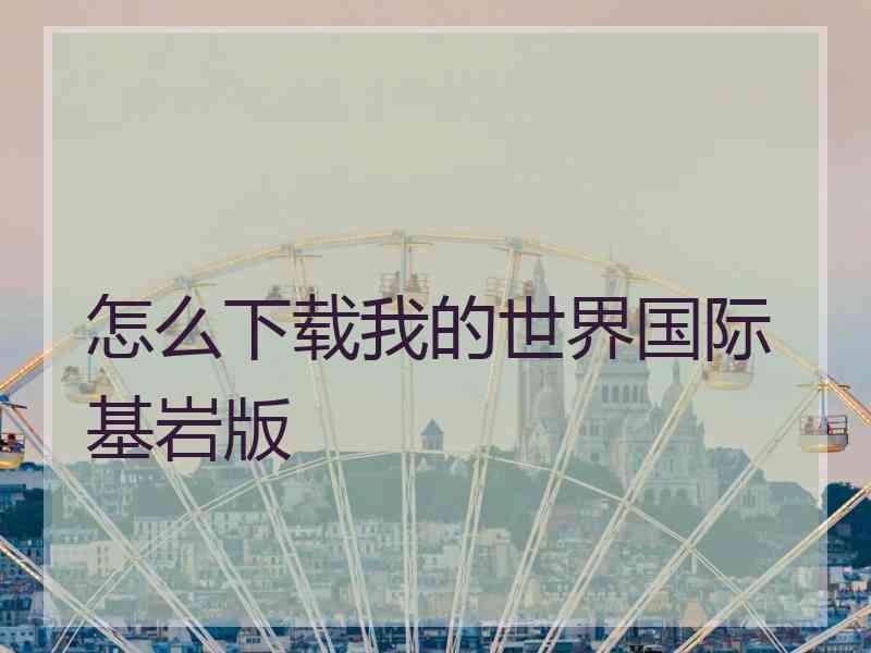 怎么下载我的世界国际基岩版