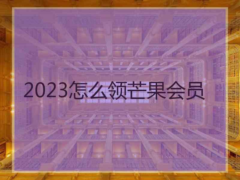 2023怎么领芒果会员