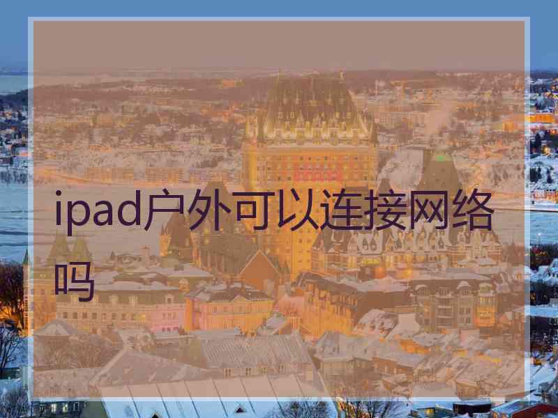 ipad户外可以连接网络吗