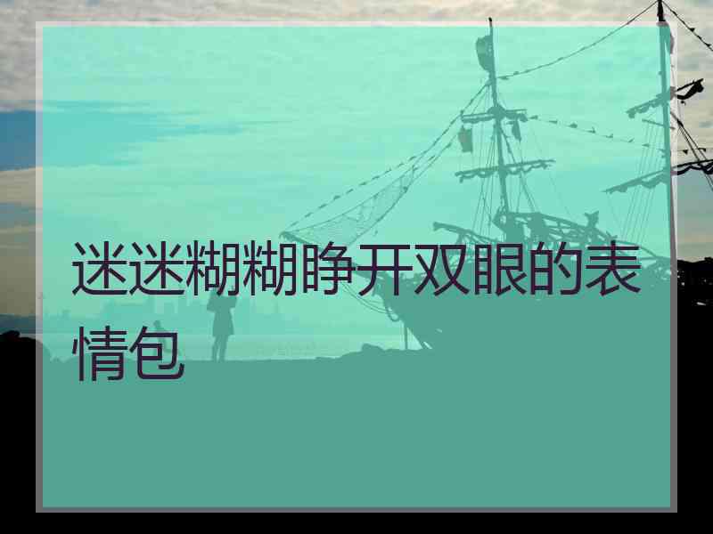 迷迷糊糊睁开双眼的表情包