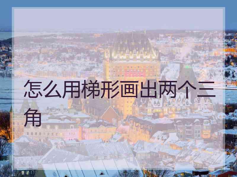 怎么用梯形画出两个三角