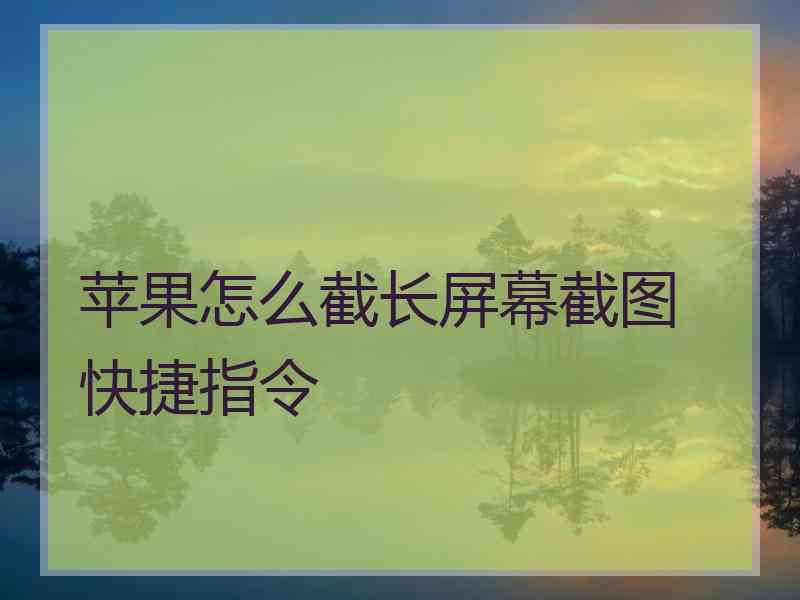 苹果怎么截长屏幕截图 快捷指令