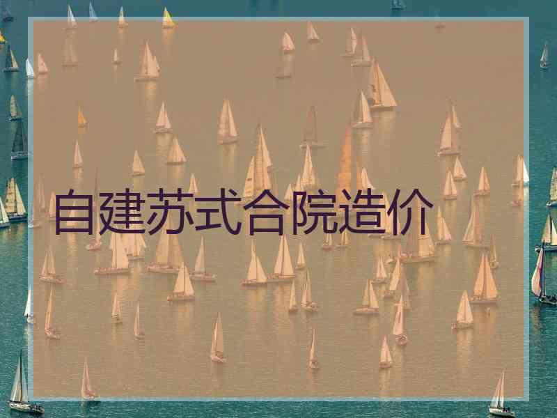 自建苏式合院造价