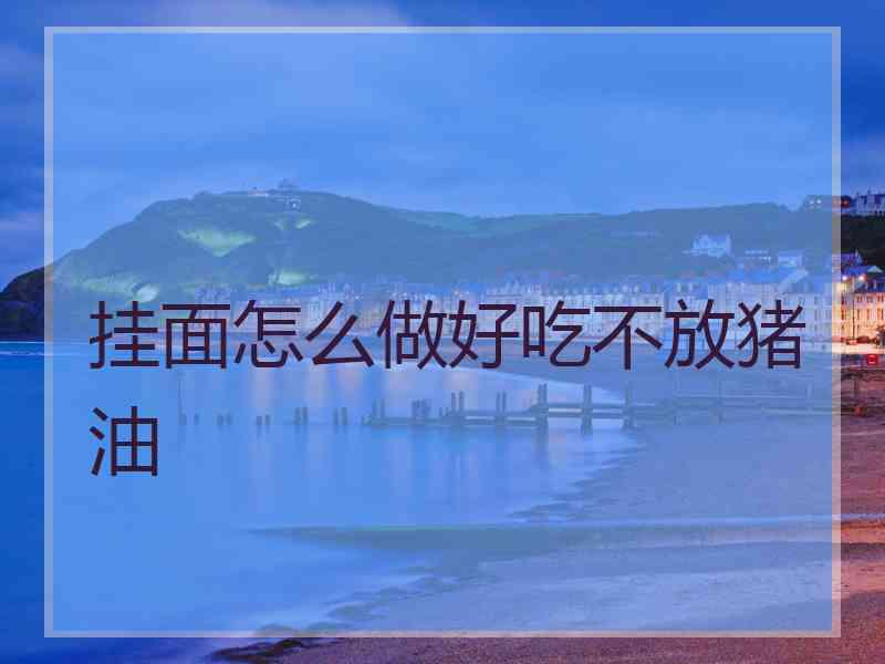 挂面怎么做好吃不放猪油