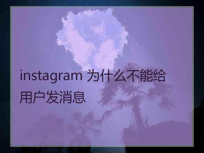 instagram 为什么不能给用户发消息