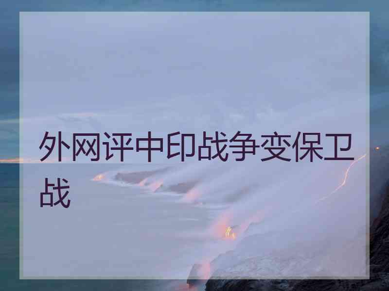 外网评中印战争变保卫战