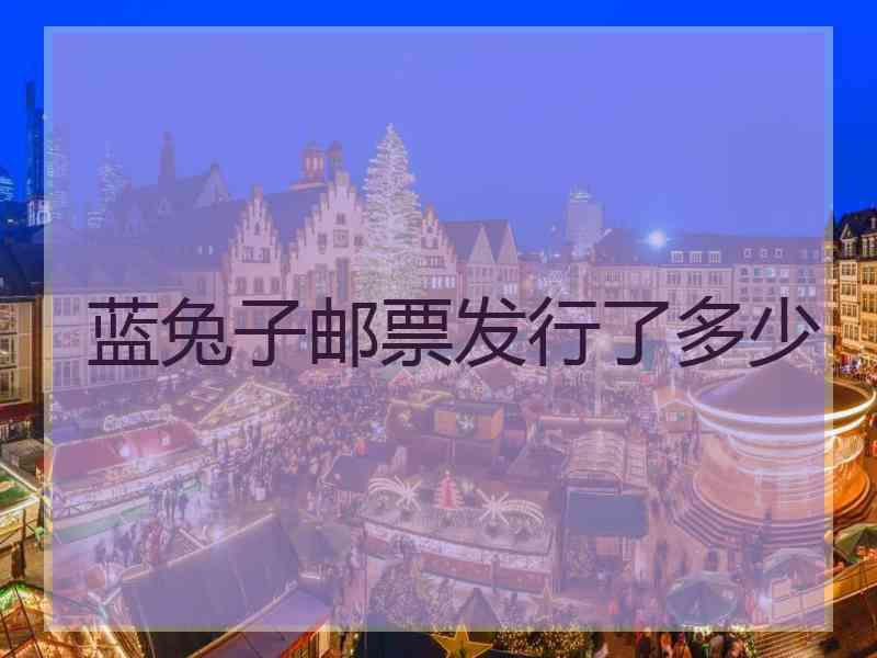 蓝兔子邮票发行了多少
