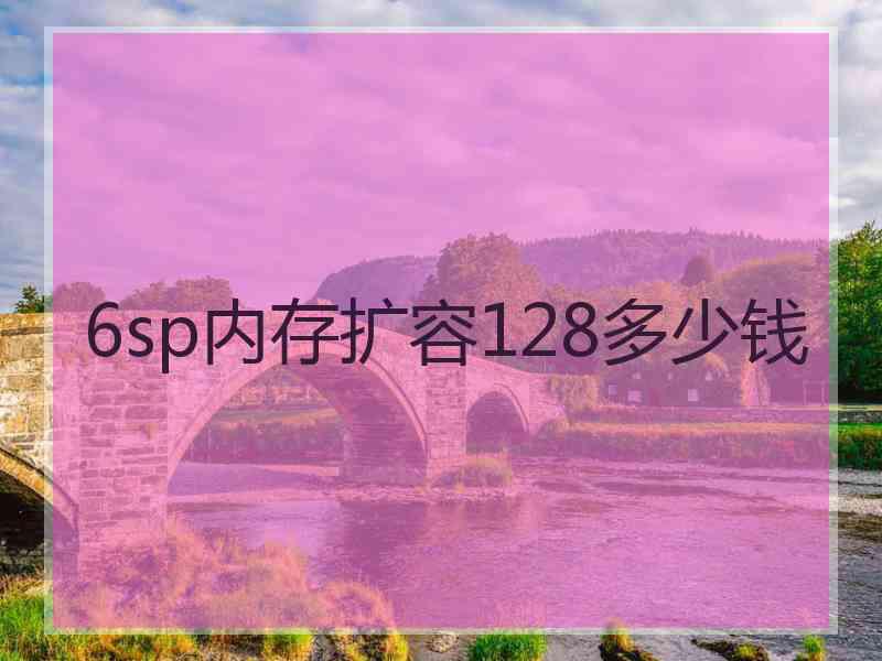 6sp内存扩容128多少钱