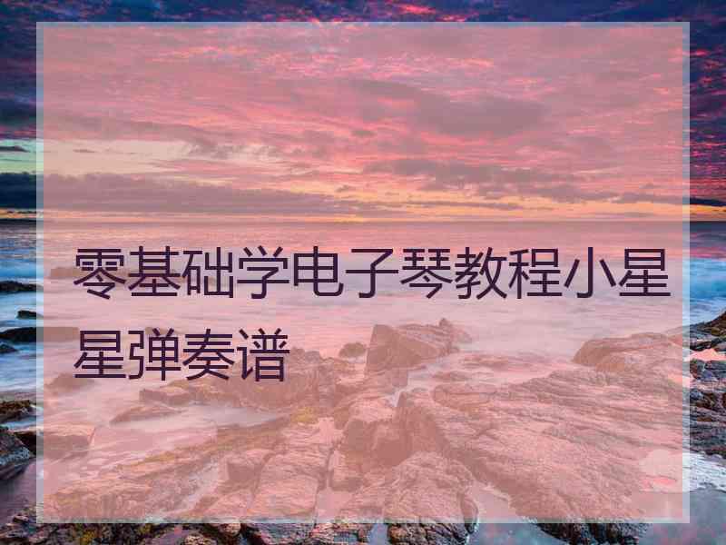 零基础学电子琴教程小星星弹奏谱
