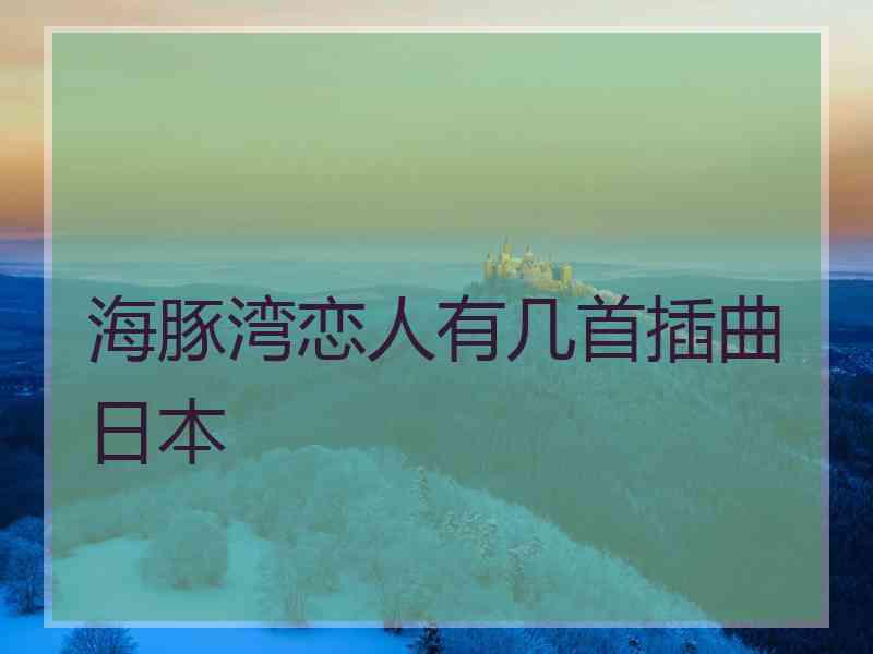 海豚湾恋人有几首插曲日本