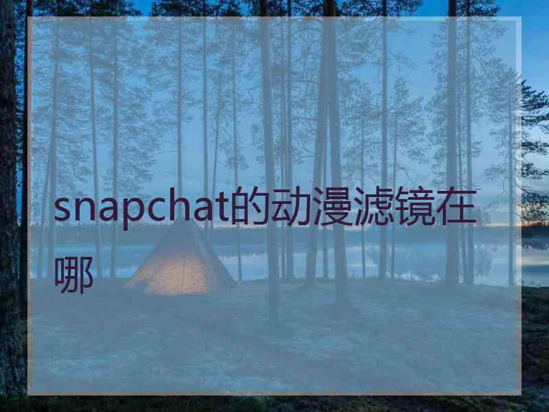 snapchat的动漫滤镜在哪
