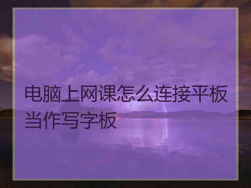 电脑上网课怎么连接平板当作写字板