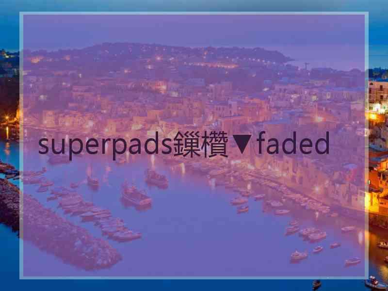 superpads鏁欑▼faded