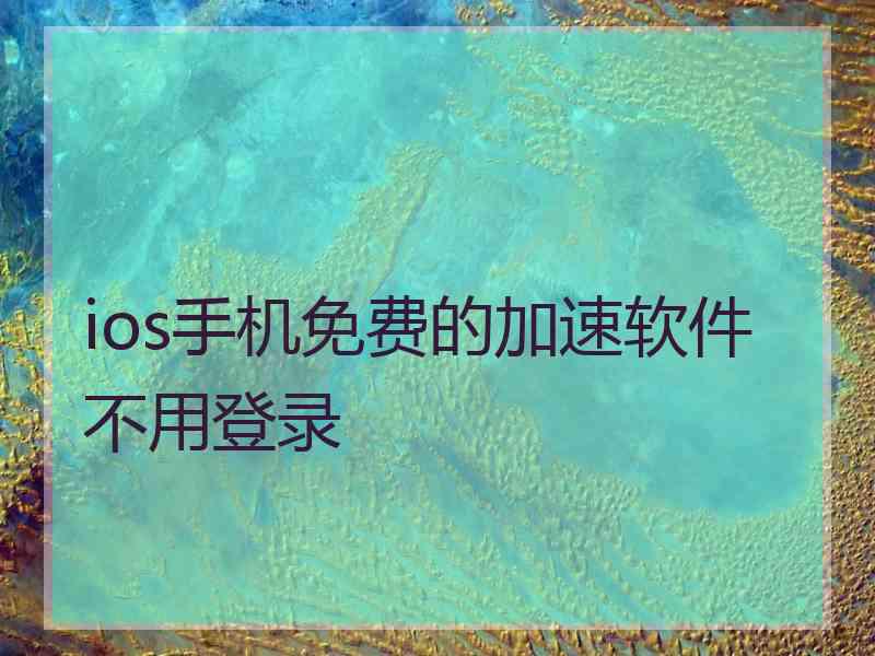 ios手机免费的加速软件不用登录