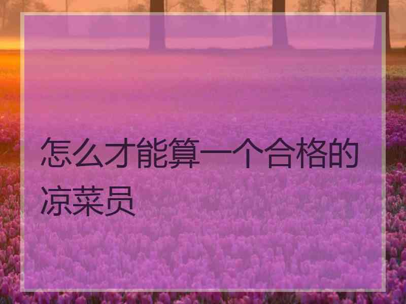 怎么才能算一个合格的凉菜员