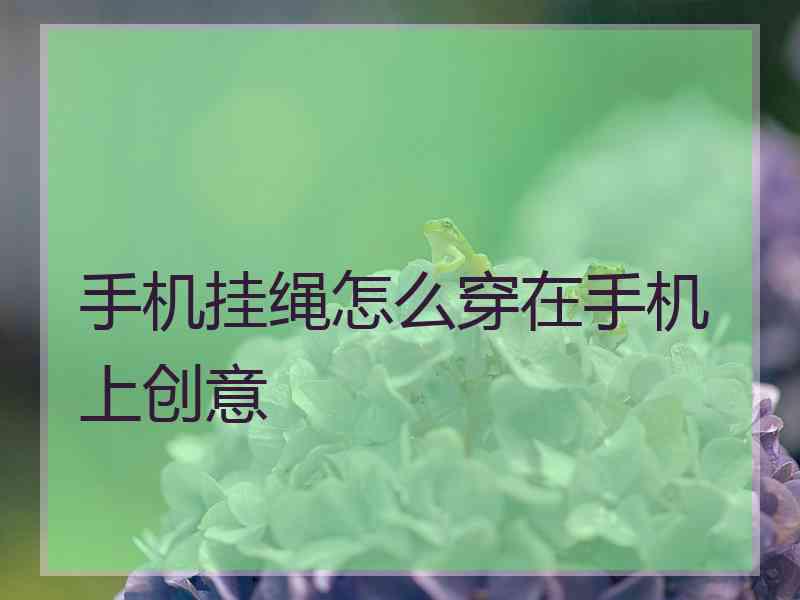 手机挂绳怎么穿在手机上创意