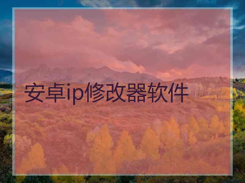 安卓ip修改器软件