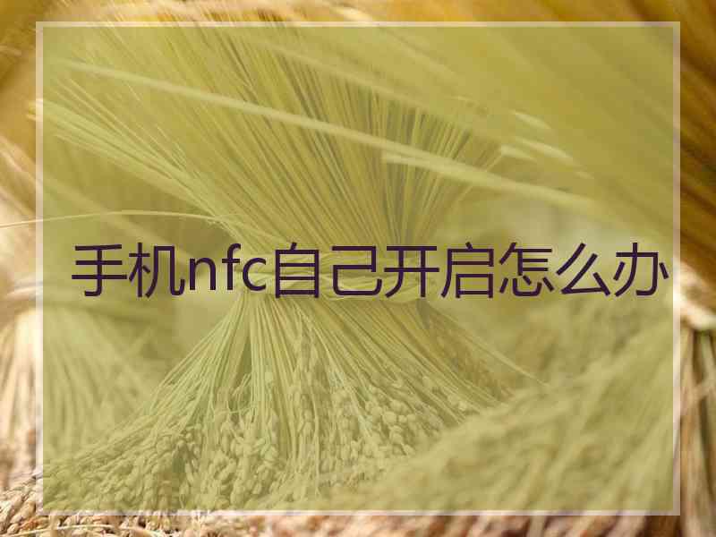 手机nfc自己开启怎么办