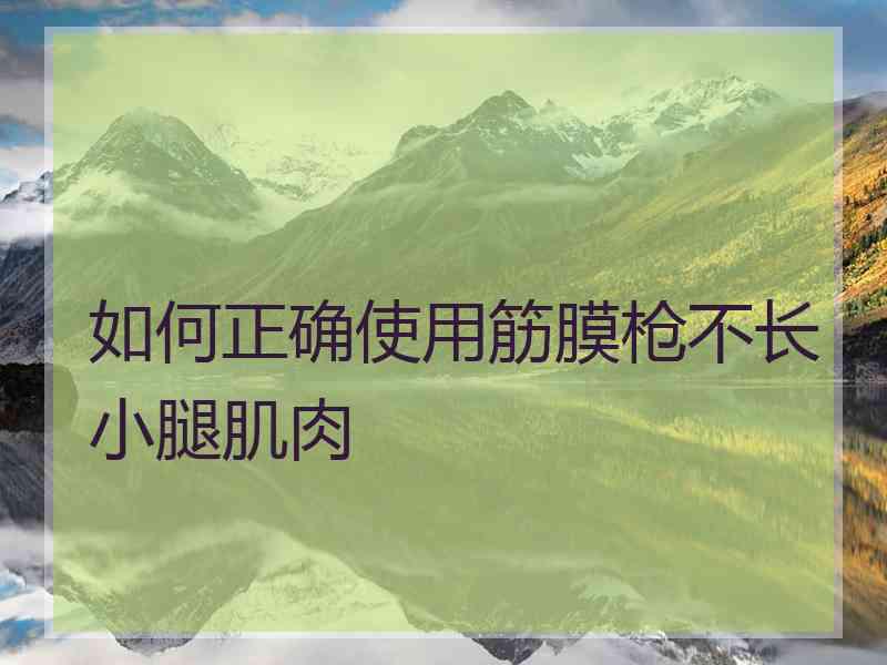 如何正确使用筋膜枪不长小腿肌肉
