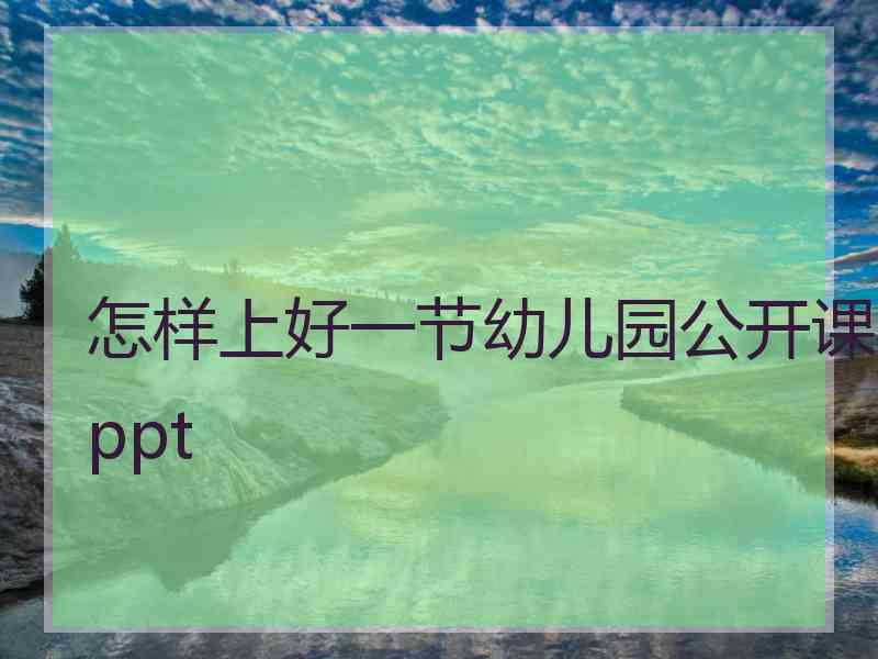 怎样上好一节幼儿园公开课ppt
