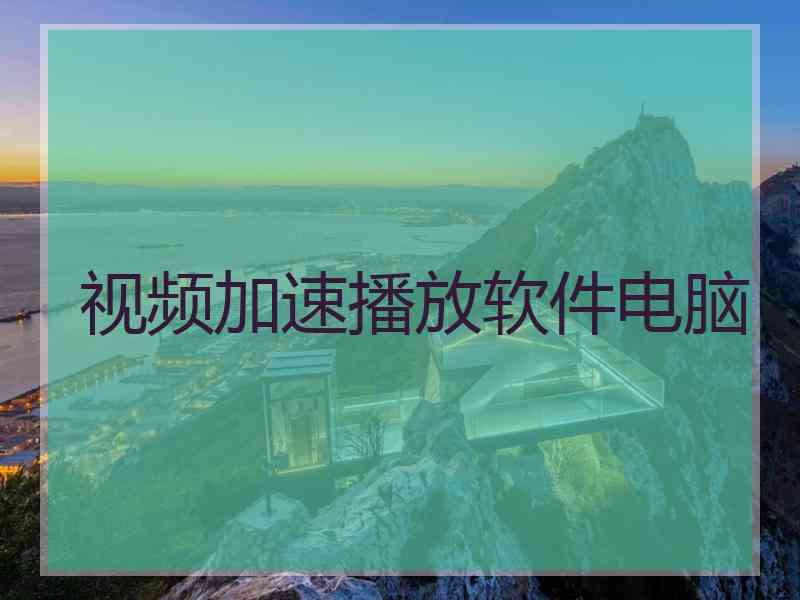 视频加速播放软件电脑
