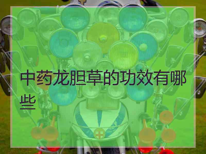 中药龙胆草的功效有哪些