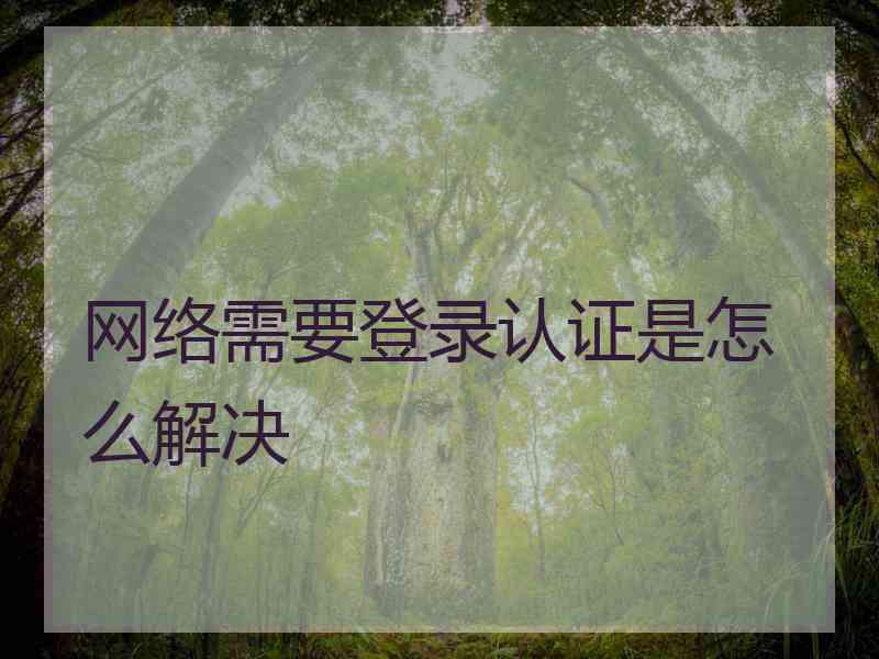网络需要登录认证是怎么解决