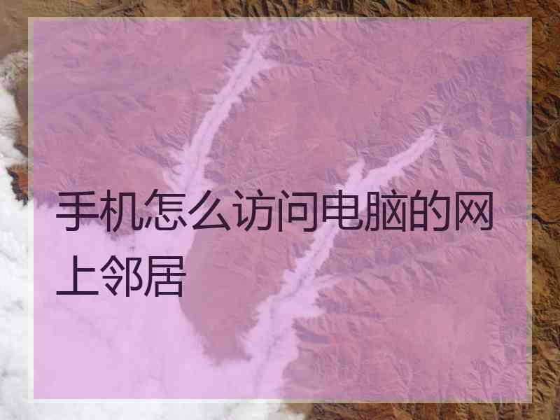 手机怎么访问电脑的网上邻居