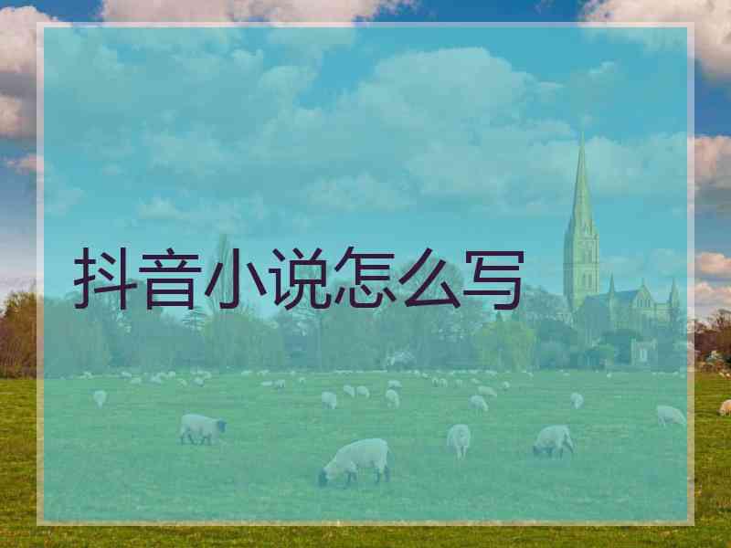 抖音小说怎么写