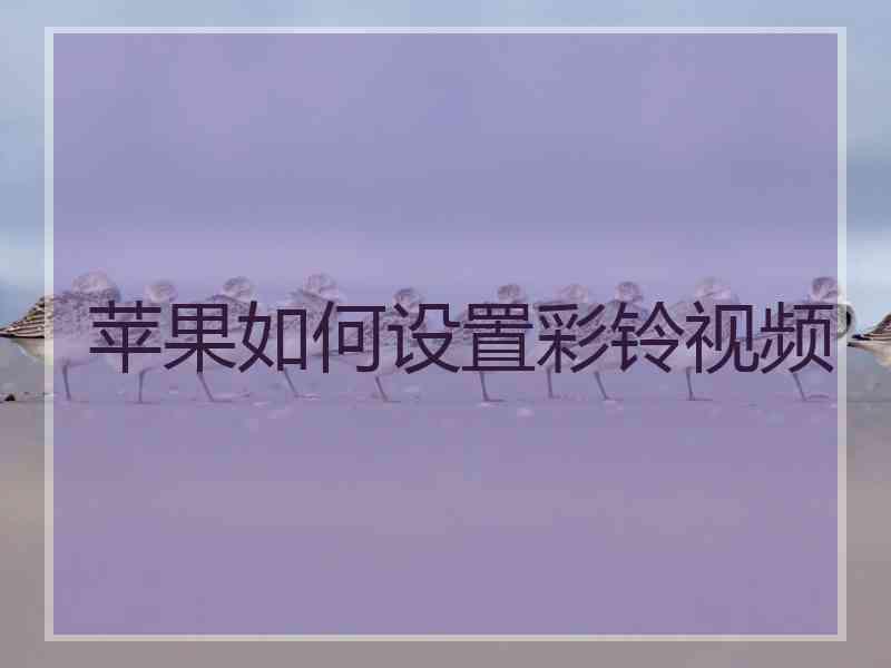 苹果如何设置彩铃视频