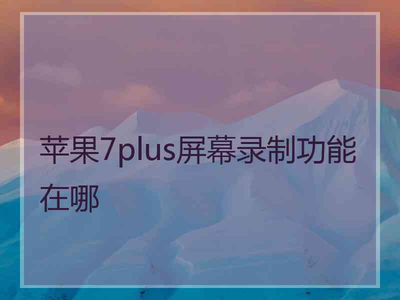 苹果7plus屏幕录制功能在哪