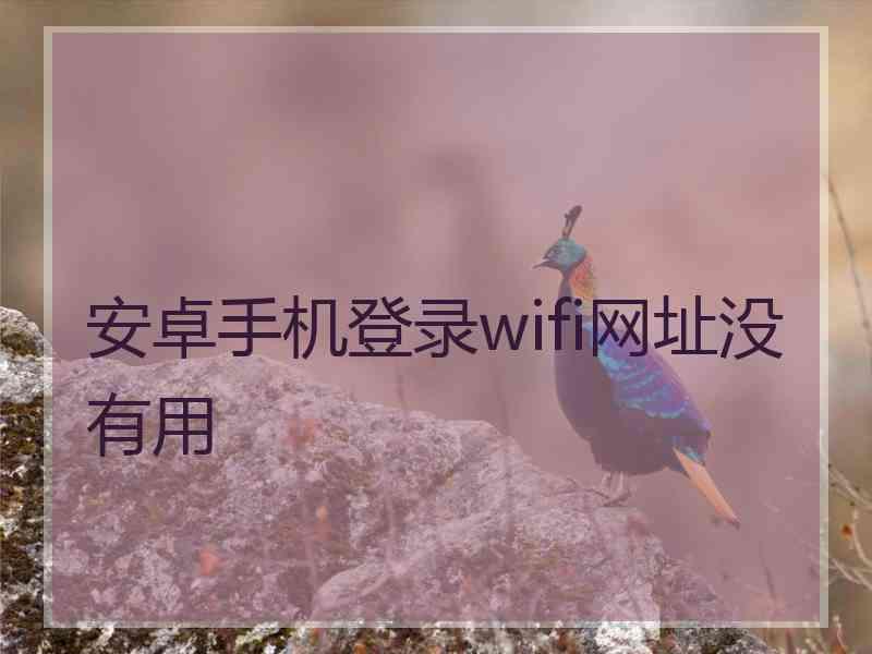 安卓手机登录wifi网址没有用