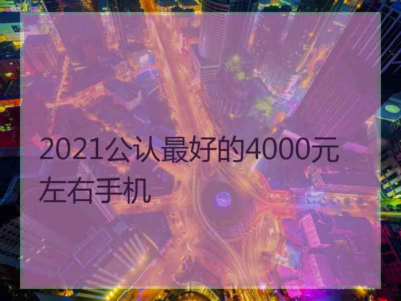 2021公认最好的4000元左右手机