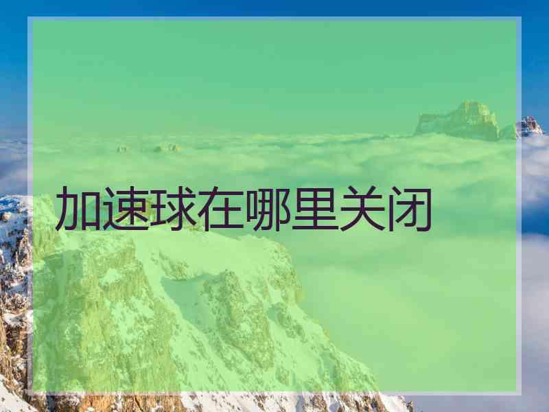 加速球在哪里关闭