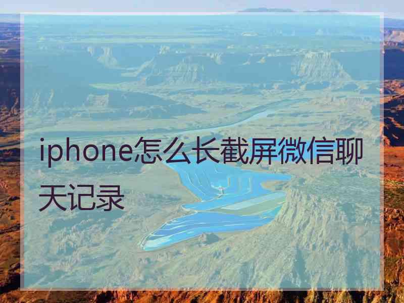 iphone怎么长截屏微信聊天记录