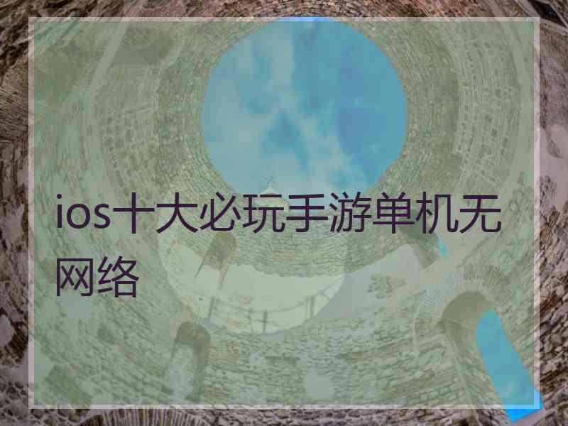 ios十大必玩手游单机无网络