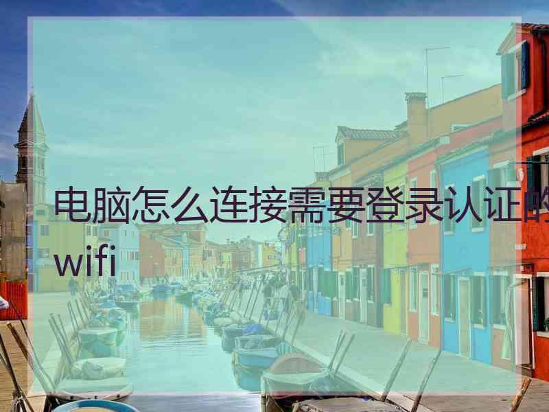 电脑怎么连接需要登录认证的wifi