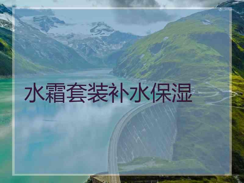 水霜套装补水保湿