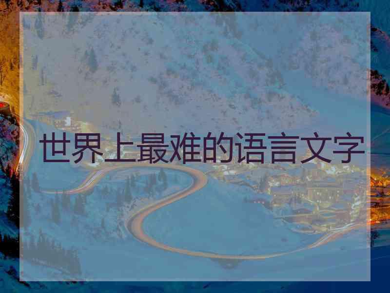 世界上最难的语言文字