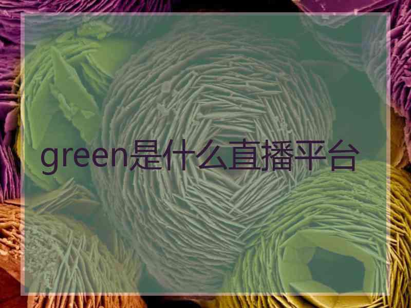 green是什么直播平台