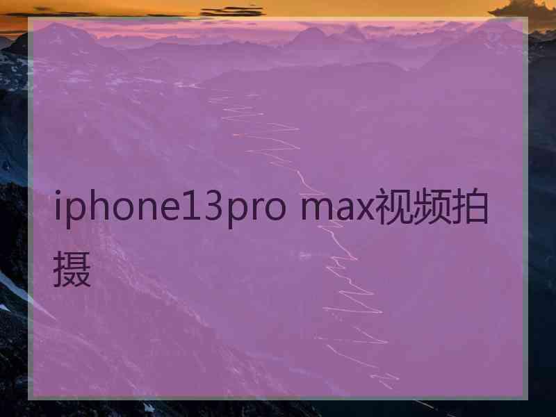 iphone13pro max视频拍摄