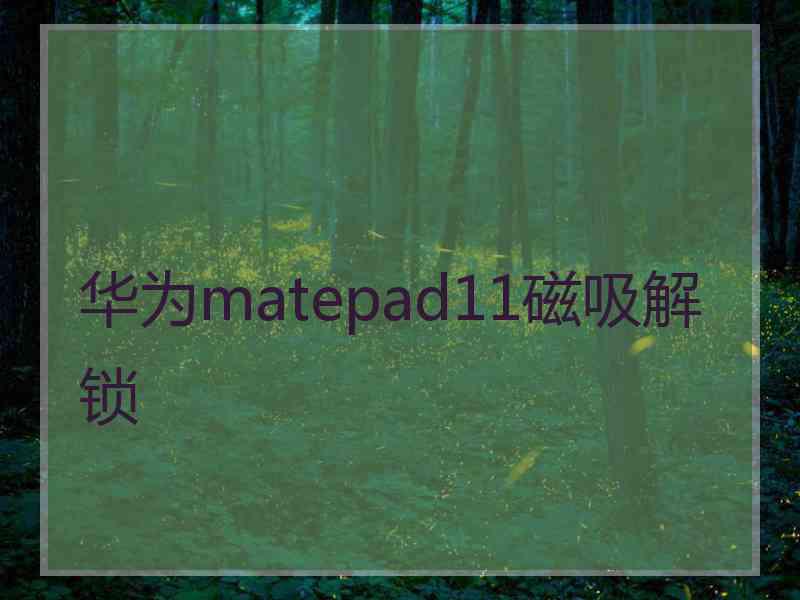 华为matepad11磁吸解锁