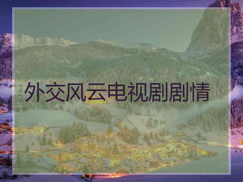外交风云电视剧剧情