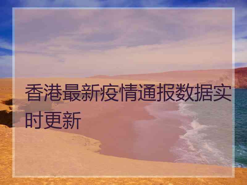香港最新疫情通报数据实时更新