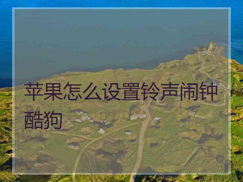 苹果怎么设置铃声闹钟酷狗