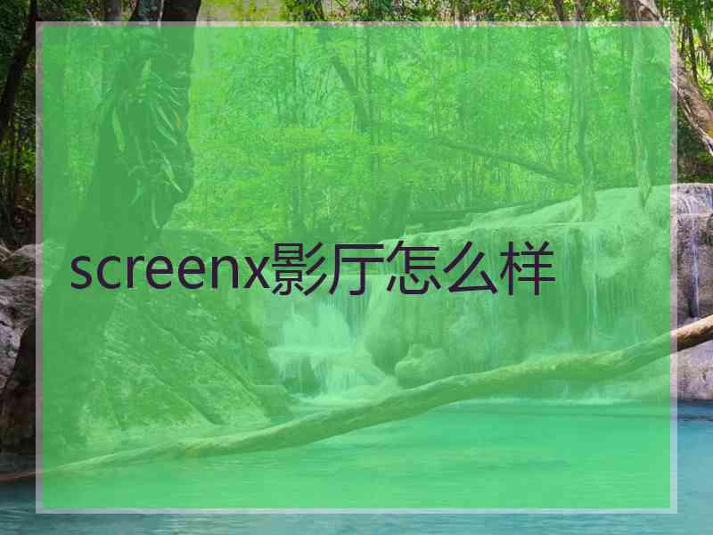 screenx影厅怎么样