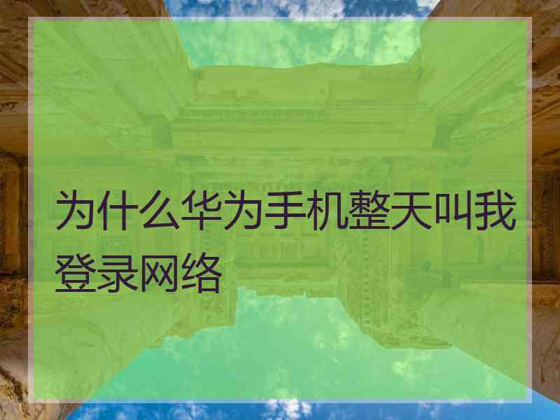 为什么华为手机整天叫我登录网络