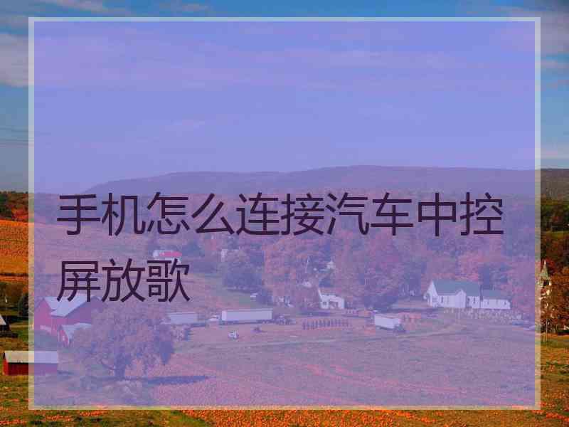 手机怎么连接汽车中控屏放歌